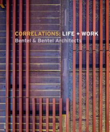 Correlations: Life + Work by Bentel And Bentel Architects