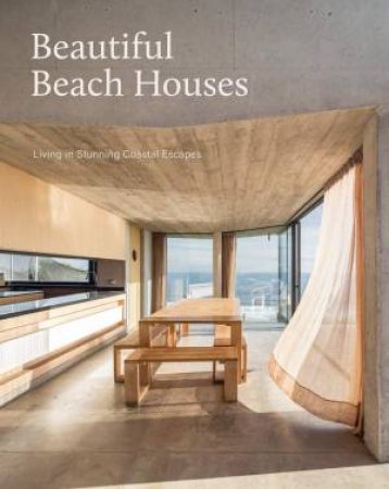 Beautiful Beach Houses: Living In Stunning Coastal Escapes by Various