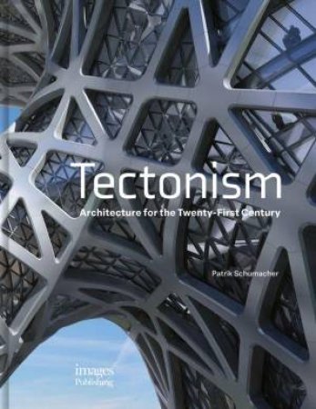 Tectonism: Architecture for the 21st Century by PATRIK SCHUMACHER