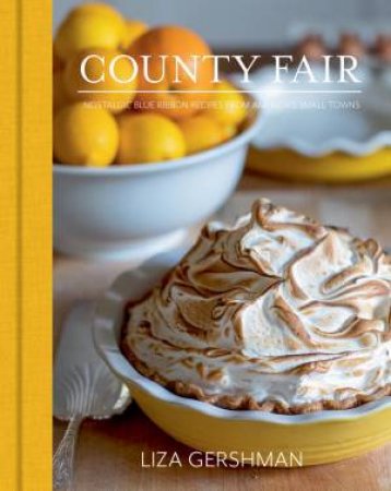 County Fair: Nostalgic Blue Ribbon-Winning Recipes From America's Small Towns by Liza Gershman