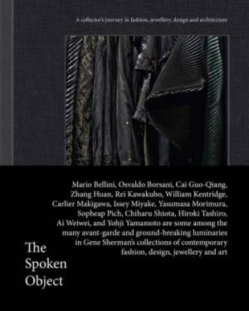 Spoken Object: A Collector's Journey In Fashion, Jewellery, Design And Architecture by Gene Sherman