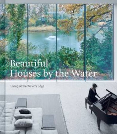 Beautiful Houses By The Water: Living At The Water's Edge by Various