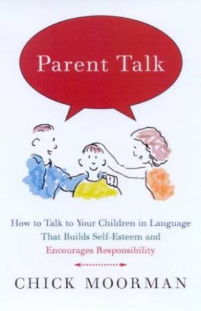 Parent Talk: How To Talk To Your Children by Chick Moorman