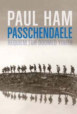 Passchendaele: Requiem for Doomed Youth by Paul Ham