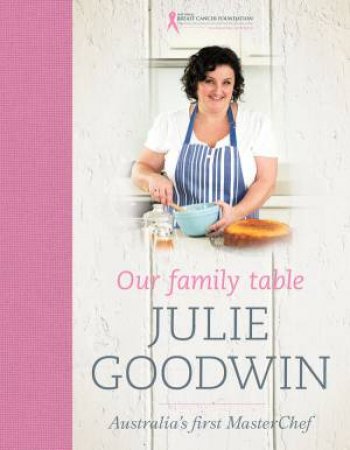 Our Family Table - Pink Ribbon Edition by Julie Goodwin