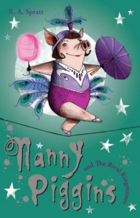 Nanny Piggins and the Rival Ringmaster by R. A. Spratt