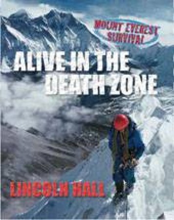 Alive in the Death Zone: Mount Everest Survival by Lincoln Hall