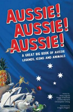 Aussie! Aussie! Aussie!: A Great Big Book of Aussie Legends, Icons and Animals by Various