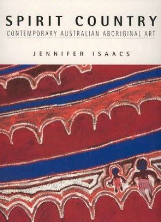 Spirit Country: Contemporary Australian Aboriginal Art by Jennifer Isaacs