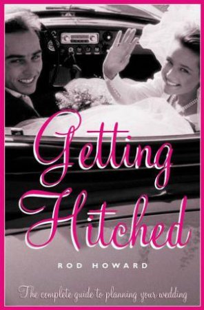 Getting Hitched: A Wedding Roadmap For The Modern Couple by Rod Howard