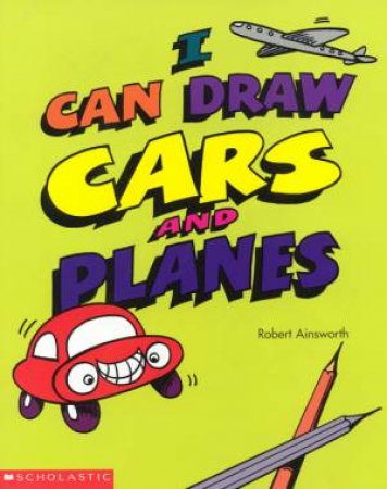 I Can Draw Cars And Planes by Robert Ainsworth