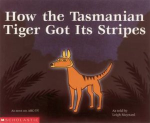 The Dreaming: How The Tasmanian Tiger Got Its Stripes by Leigh Maynard