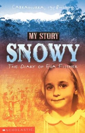 My Story: Snowy, The Diary Of Eva Fischer, Cabramurra 1958-1959 by Siobhan McHugh