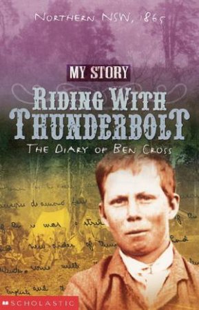 My Story: Riding With Thunderbolt: The Diary Of Ben Cross, Northern NSW 1865 by Allan Baillie