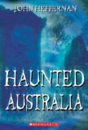 Haunted Australia by John Heffernan