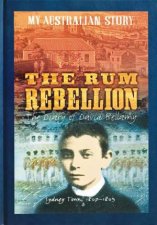 My Australian Story The Rum Rebellion