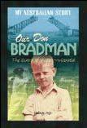 My Australian Story: Our Don Bradman by Peter Allen