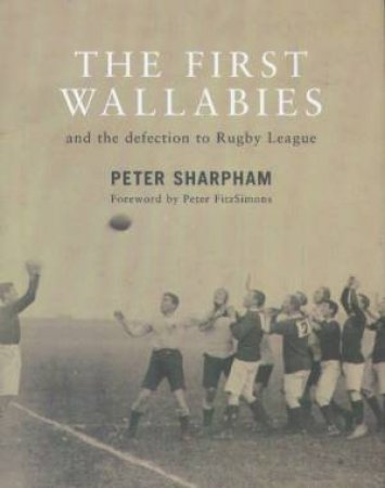 The First Wallabies: And The Defection To Rugby League by Peter Shapham