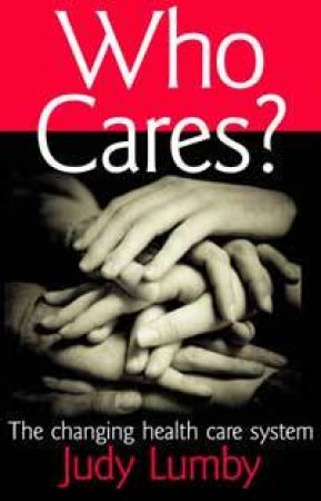 Who Cares?: The Changing Health Care System by Judy Lumby