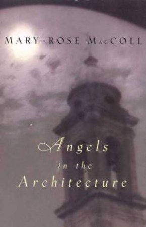 Angels In The Architecture by Mary-Rose MacColl