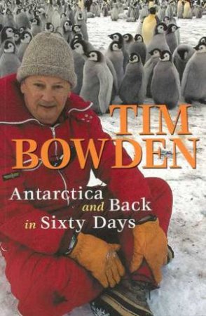 Antarctica And Back In Sixty Days by Tim Bowden