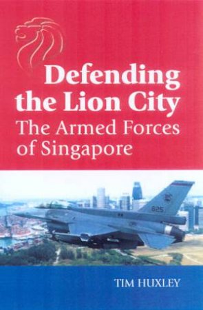 Defending The Lion City by Tim Huxley