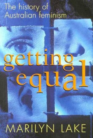 Getting Equal: The History of Australian Feminism by Marilyn Lake