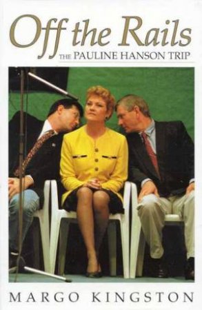 Off the Rails: Pauline Hanson Trip by Margo Kingston