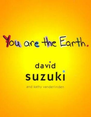 You Are The Earth by David Suzuki & Kathy Vanderlinden