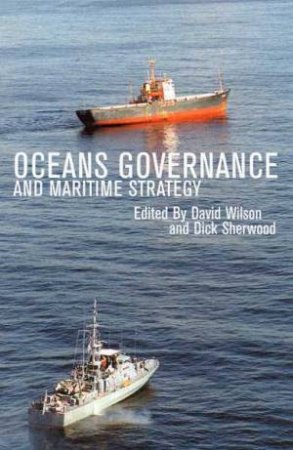 Oceans Governance And Maritime Strategy by David Wilson & Dick Sherwood