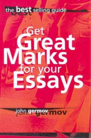 Get Great Marks For Your Essays by John Germov