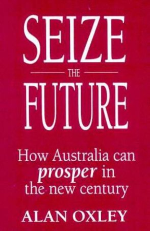 Seize The Future by Alan Oxley