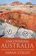 Uncovering Australia Archaeology Indigenous People And The Public