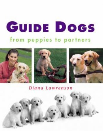 Guide Dogs: From Puppies To Partners by Diana Lawrenson