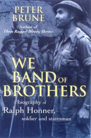 We Band Of Brothers: Biography Of Ralph Honner by Peter Brune