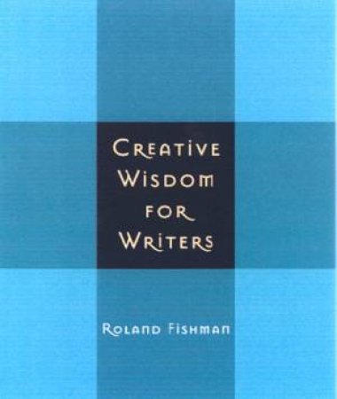 Creative Wisdom For Writers by Roland Fishman