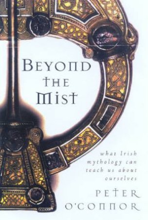 Beyond The Mist: Irish Mythology by Peter O'Connor