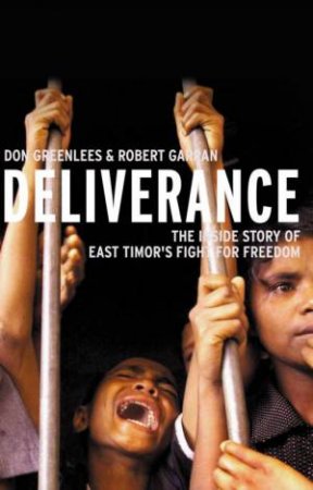 Deliverance: The Inside Story Of East Timor's Fight For Freedom by Don Greenlees & Robert Garran