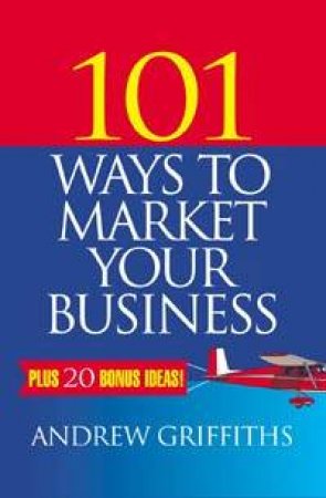 101 Ways To Market Your Business by Andrew Griffiths