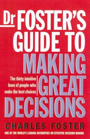 Dr Foster's Guide To Making Great Decisions by Charles Foster