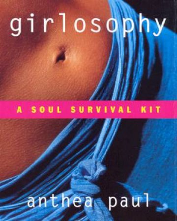 Girlosophy: A Soul Survival Kit by Anthea Paul