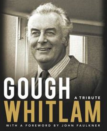 Gough Whitlam: A tribute by John Faulkner