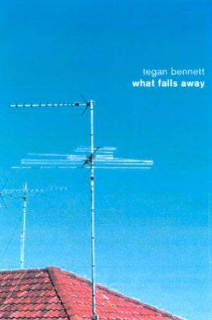 What Falls Away by Tegan Bennett