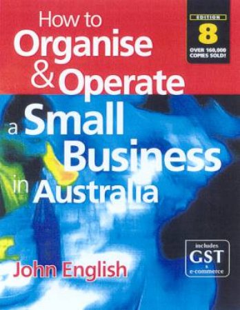 How To Organise And Operate A Small Business In Australia by John W English