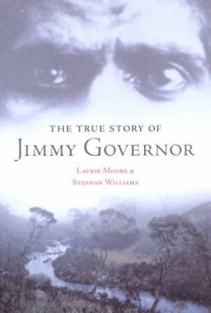 The True Story Of Jimmy Governor by Laurie Moore & Stephan Williams