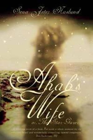 Ahab's Wife by Sena Jeter Naslund