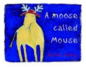 A Moose Called Mouse by Martine Murray