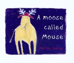 A Moose Called Mouse by Martine Murray