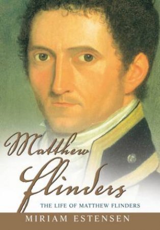 The Life Of Matthew Flinders by Miriam Estensen