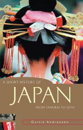 A Short History Of Japan: From Samurai To Sony by Curtis Andressen